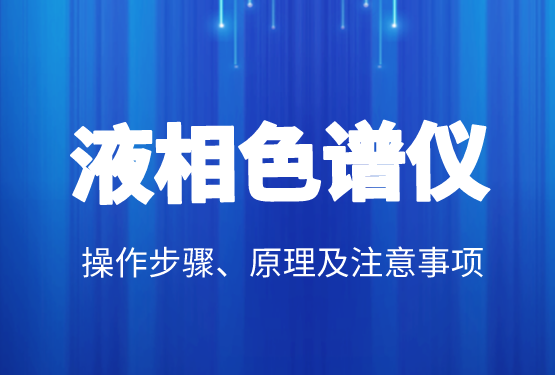 液相色譜價(jià)格、操作步驟、原理及注意事項(xiàng)